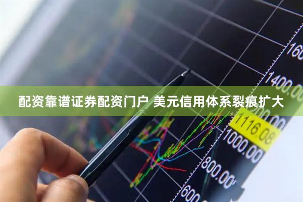 配资靠谱证券配资门户 美元信用体系裂痕扩大