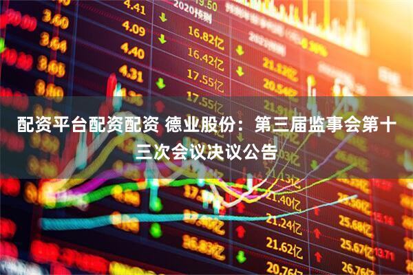 配资平台配资配资 德业股份：第三届监事会第十三次会议决议公告