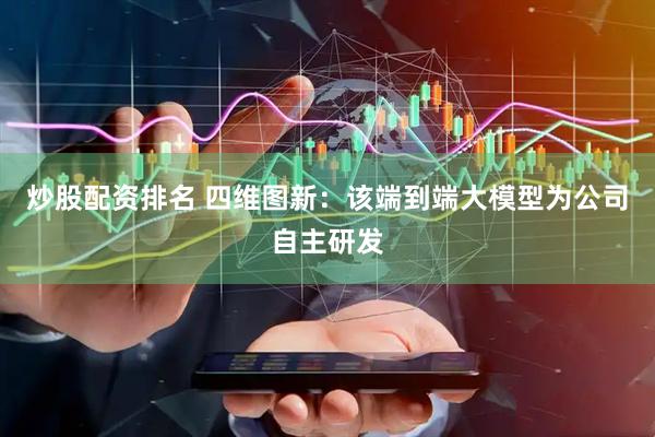炒股配资排名 四维图新：该端到端大模型为公司自主研发